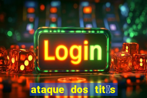 ataque dos tit茫s filme online dublado